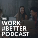 The Work Better Podcast